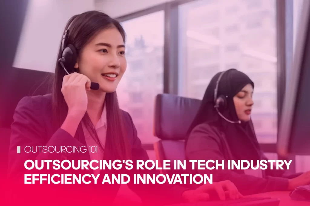 Outsourcing in the Tech Industry: Maximizing Efficiency and Innovation