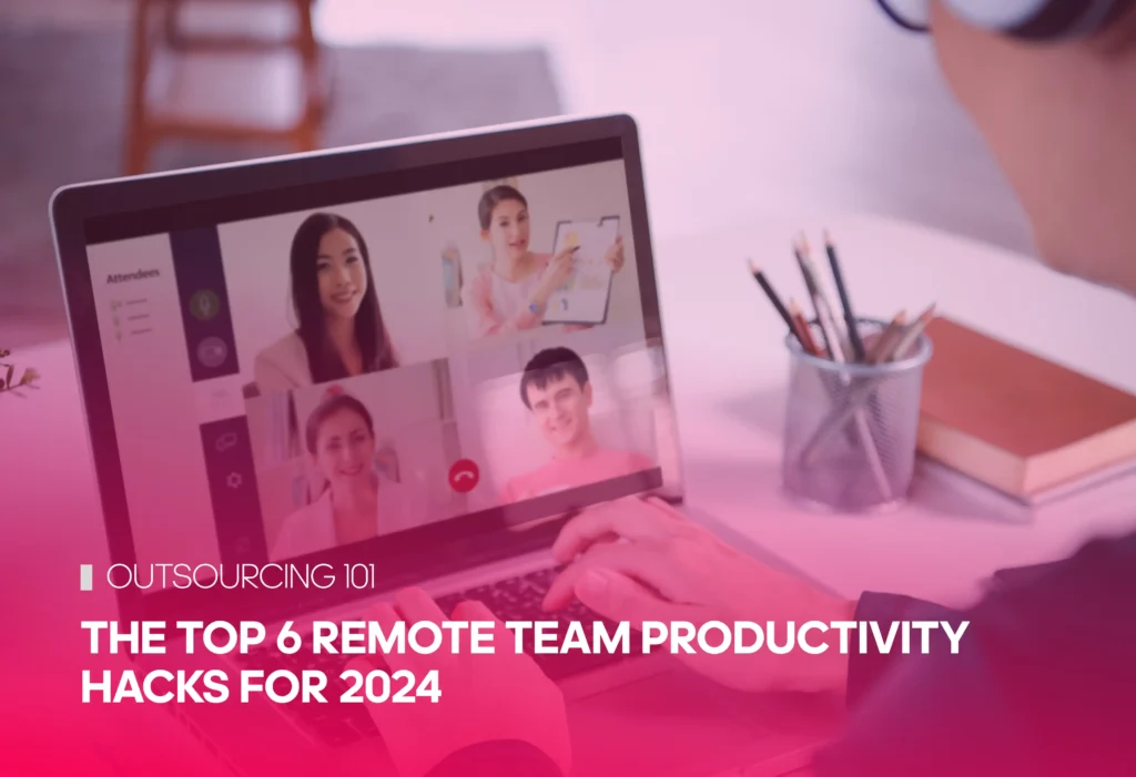 The Top 6 Remote Team Productivity Hacks for 2024