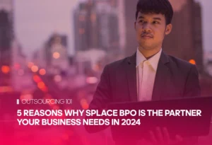 5 Reasons Why Splace BPO Is the Partner Your Business Needs in 2024