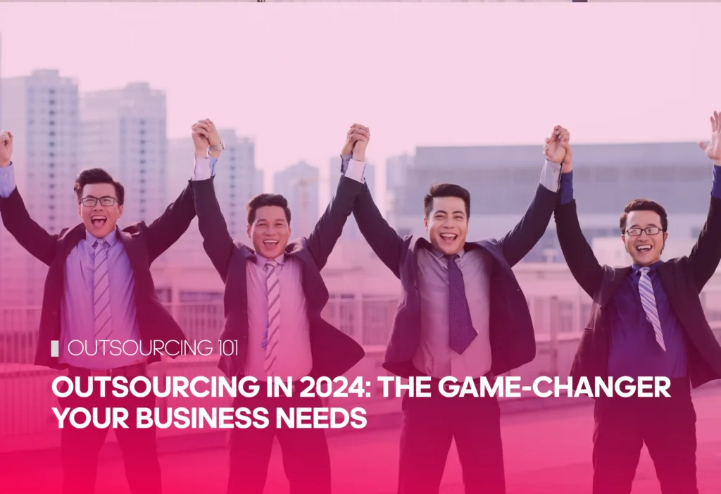 Outsourcing in 2024: The Game-Changer Your Business Needs