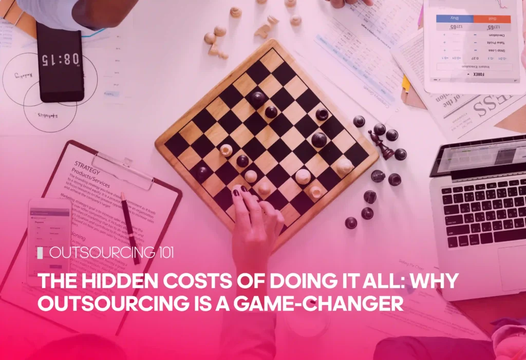 The Hidden Costs of Doing It All: Why Outsourcing Is a Game-Changer