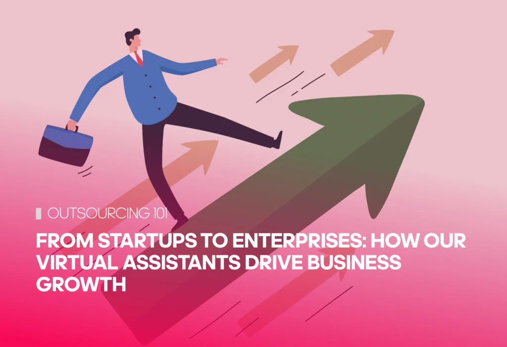 From Startups to Enterprises: How Our Virtual Assistants Drive Business Growth