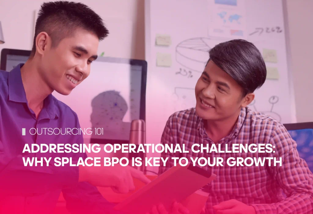 Addressing Operational Challenges: Why Splace BPO is Key to Your Growth