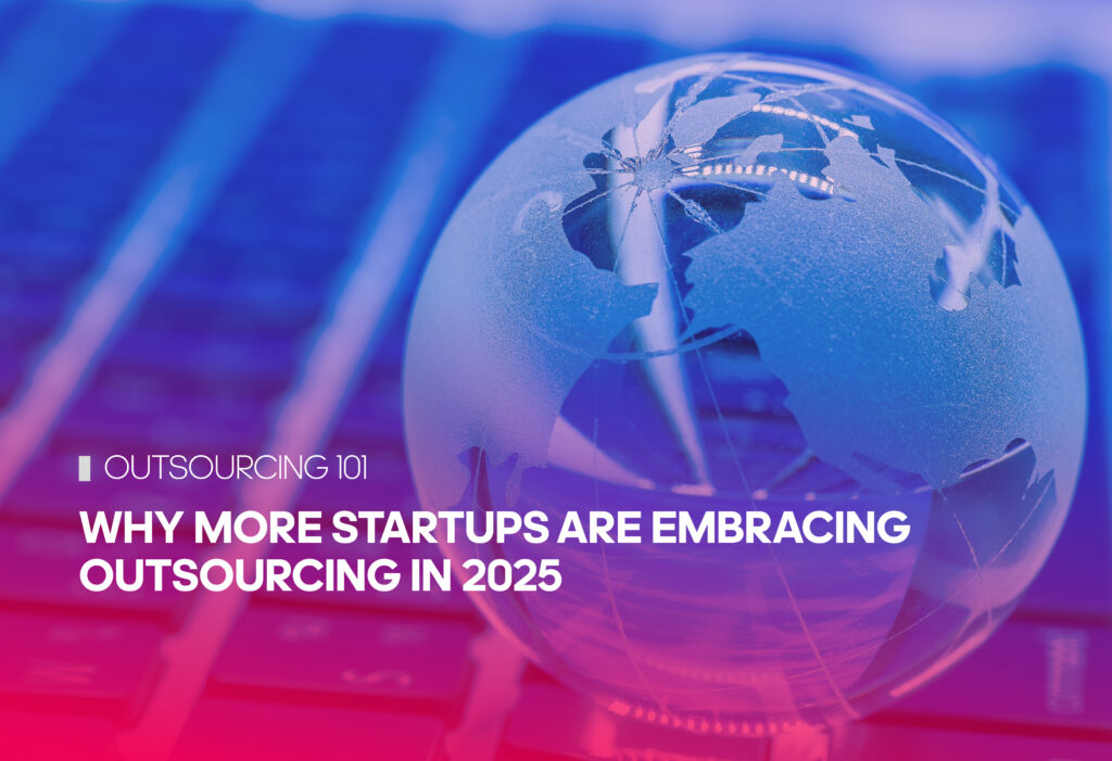 Why More Startups are Embracing Outsourcing in 2025