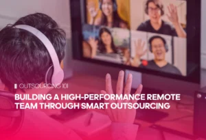 Building a High-Performance Remote Team Through Smart Outsourcing