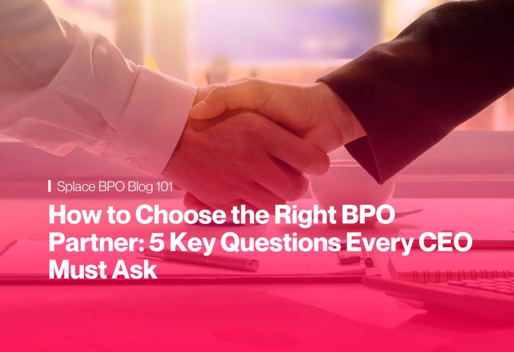 How to Choose the Right BPO Partner: 5 Key Questions Every CEO Must Ask