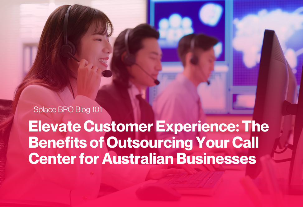 Elevate Customer Experience: The Benefits of Outsourcing Your Call Center for Australian Businesses
