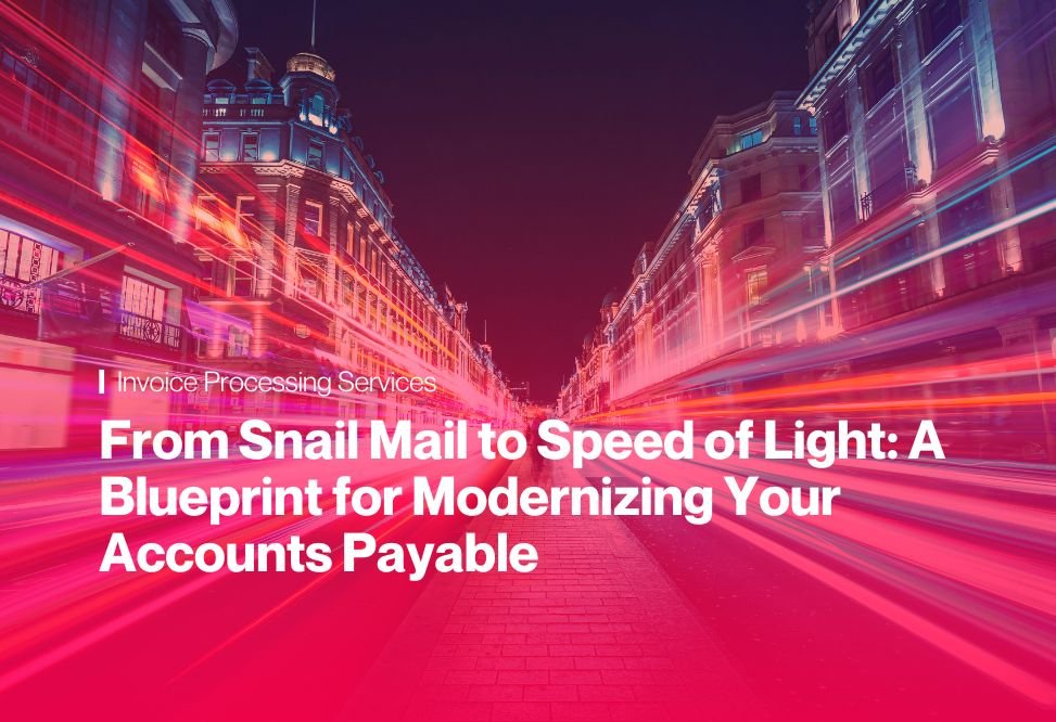 From Snail Mail to Speed of Light: A Blueprint for Modernizing Your Accounts Payable