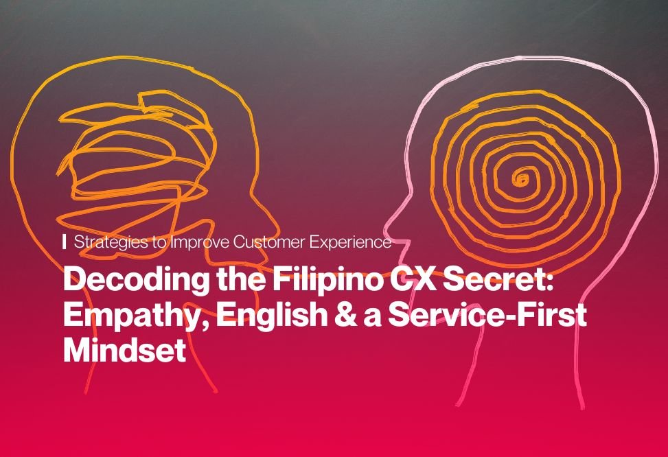 Discover the Filipino CX secret: empathy, English proficiency, and a service-first mindset that drives customer satisfaction, loyalty, and business growth.