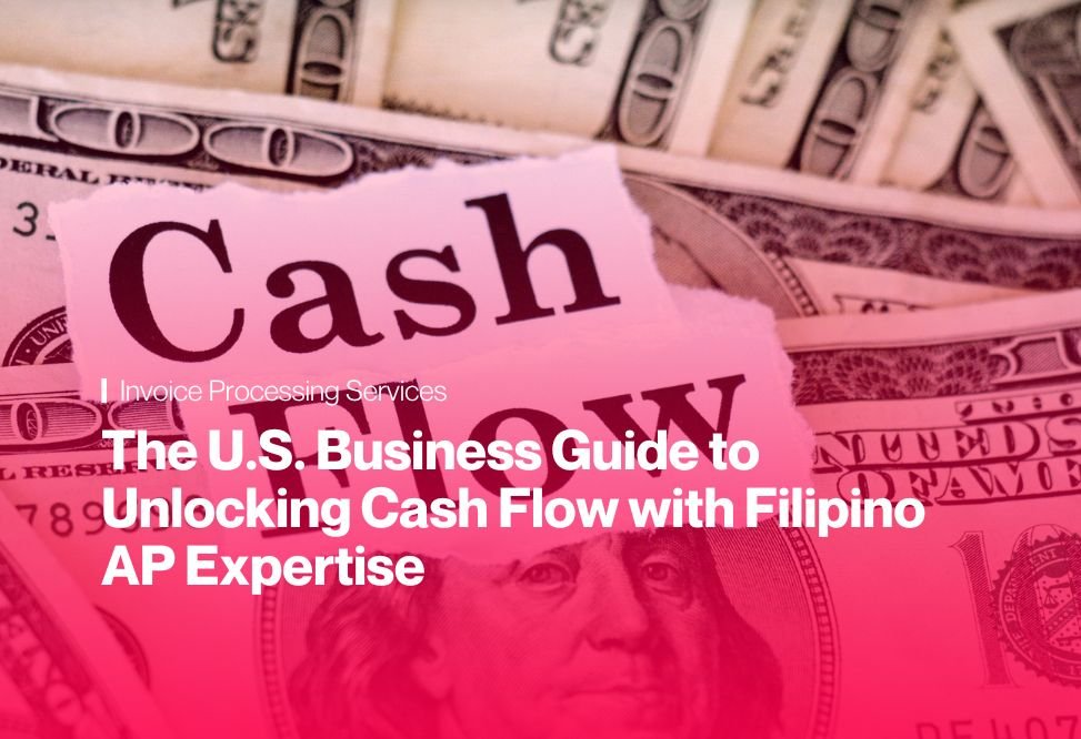 The U.S. Business Guide to Unlocking Cash Flow with Filipino AP Expertise