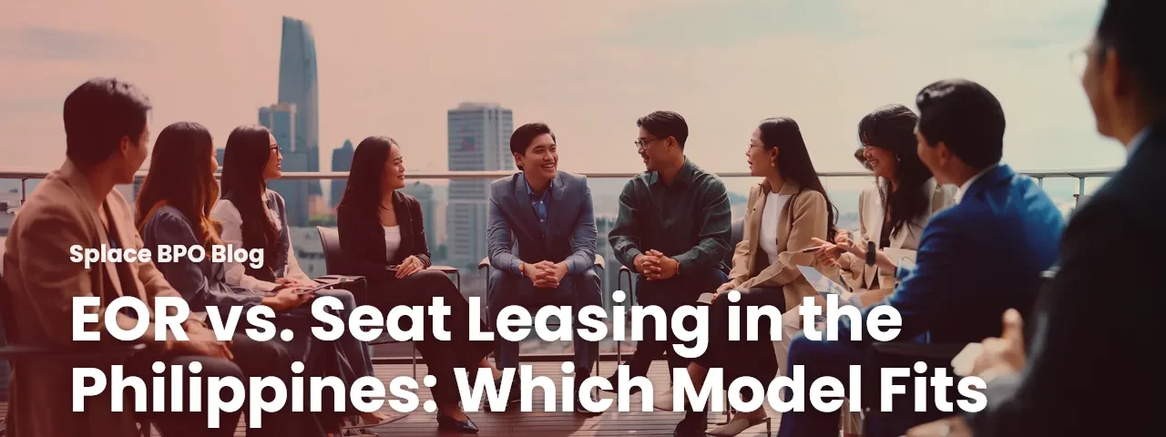 EOR vs. Seat Leasing in the Philippines: Which Model Fits Your Team