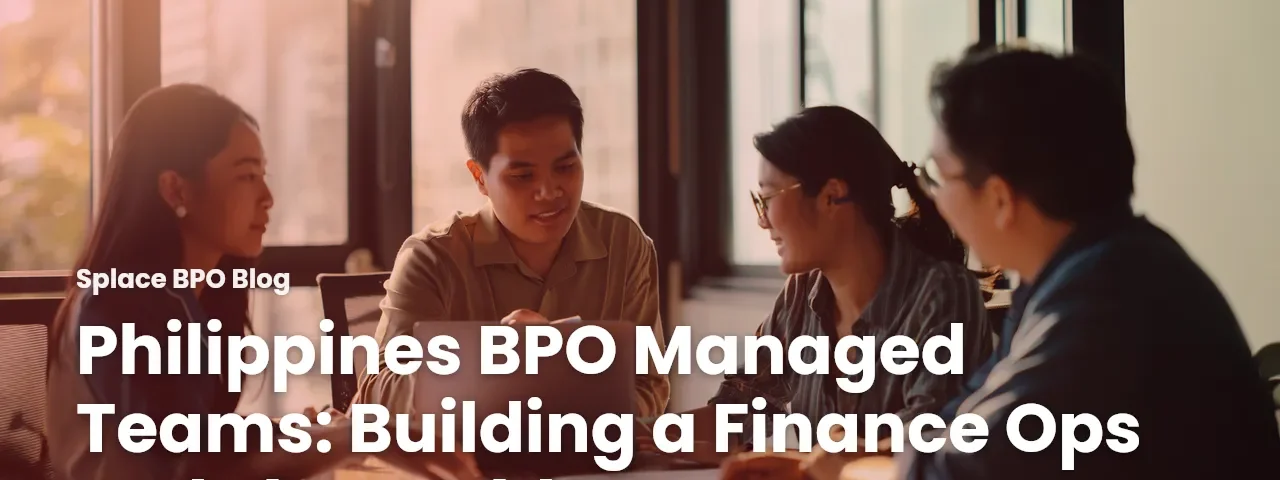 Philippines BPO Managed Teams: Building a Finance Ops Pod That Holds