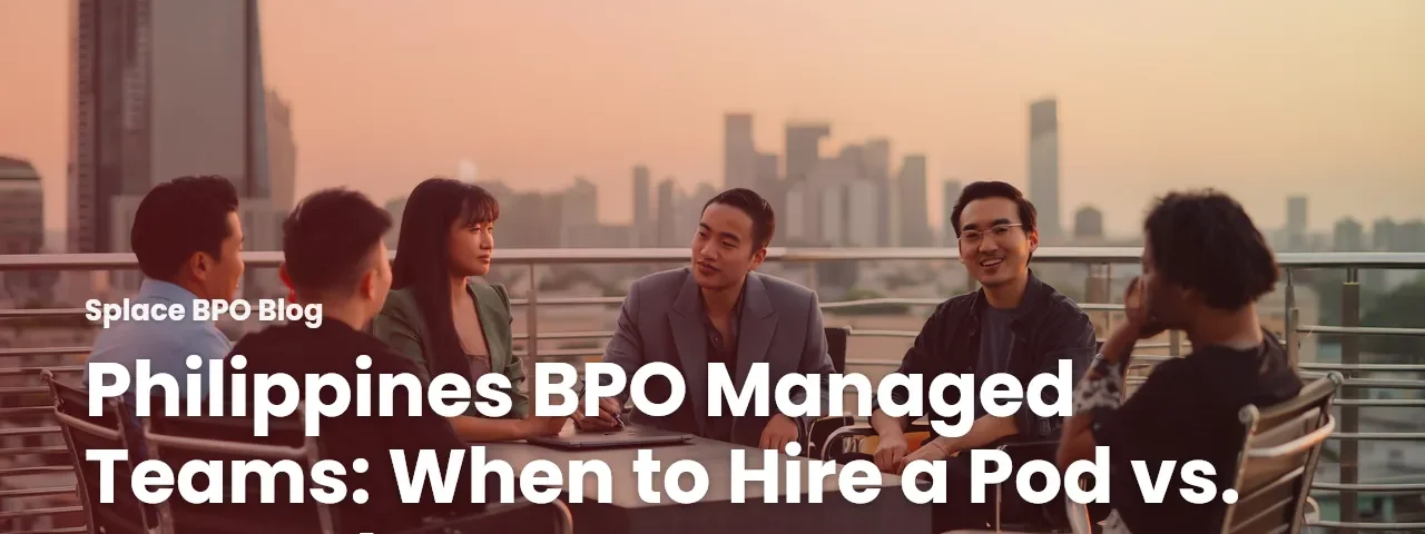Philippines BPO Managed Teams: When to Hire a Pod vs. One Role