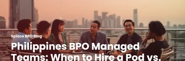 Philippines BPO Managed Teams: When to Hire a Pod vs. One Role