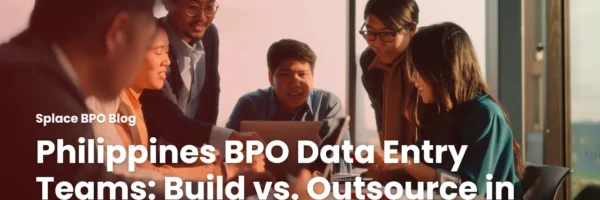 Philippines BPO Data Entry Teams: Build vs. Outsource in 2026