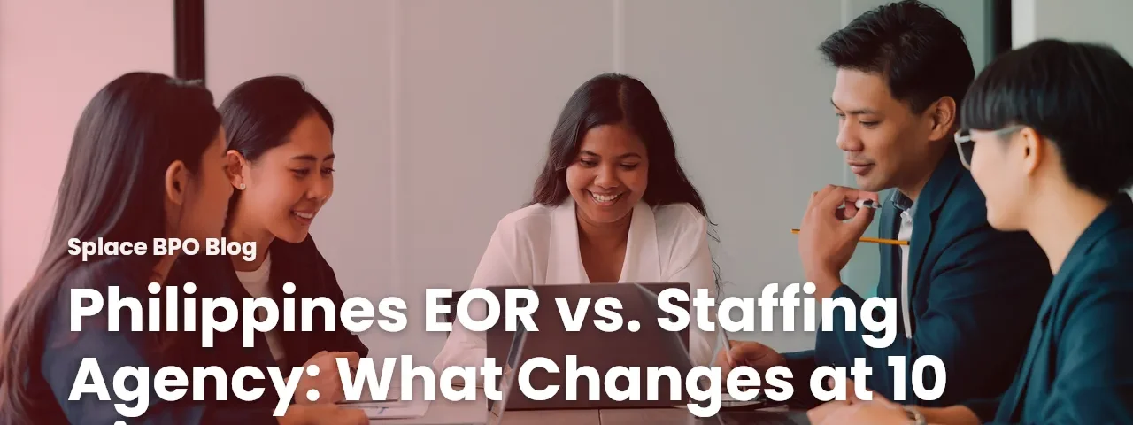 Philippines EOR vs. Staffing Agency: What Changes at 10 Hires