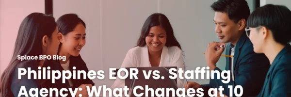 Philippines EOR vs. Staffing Agency: What Changes at 10 Hires