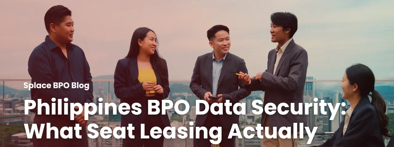 Philippines BPO Data Security: What Seat Leasing Actually Covers