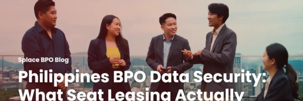 Philippines BPO Data Security: What Seat Leasing Actually Covers