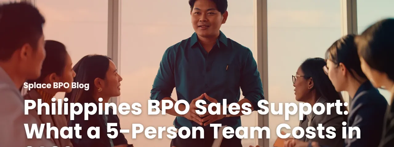Philippines BPO Sales Support: What a 5-Person Team Costs in 2026