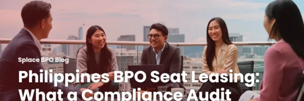 Philippines BPO Seat Leasing: What a Compliance Audit Covers