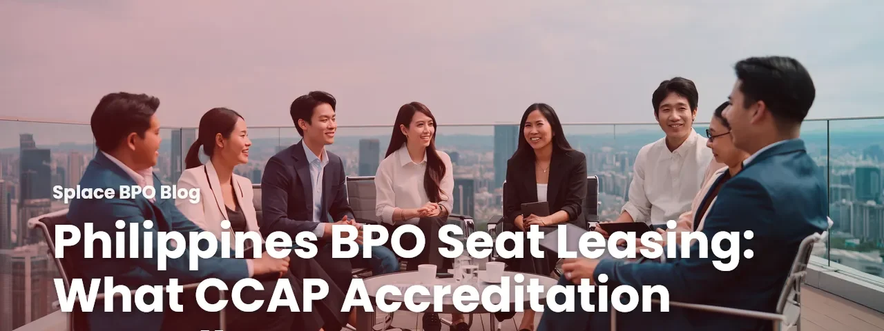 Philippines BPO Seat Leasing: What CCAP Accreditation Actually Means