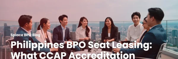 Philippines BPO Seat Leasing: What CCAP Accreditation Actually Means