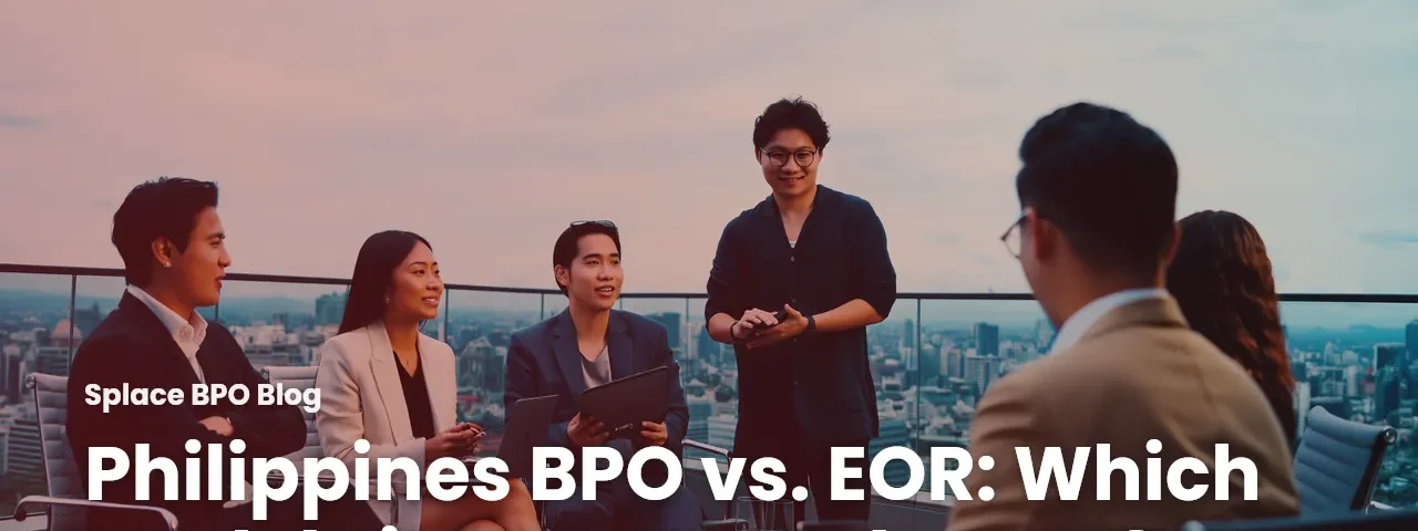 Philippines BPO vs. EOR: Which Model Fits Your Headcount?